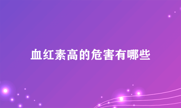 血红素高的危害有哪些