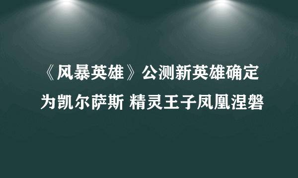 《风暴英雄》公测新英雄确定为凯尔萨斯 精灵王子凤凰涅磐