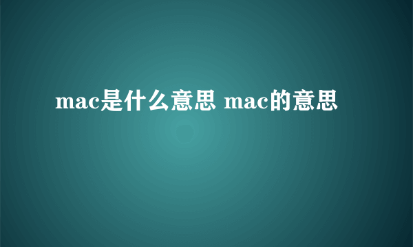 mac是什么意思 mac的意思