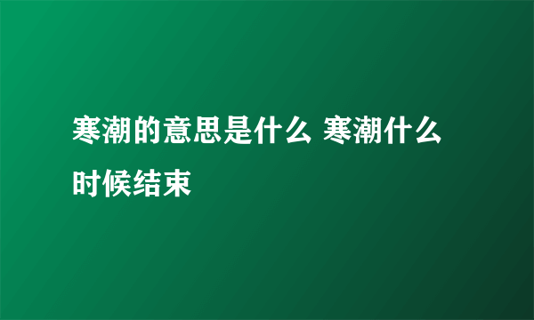 寒潮的意思是什么 寒潮什么时候结束