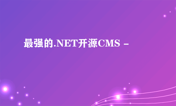 最强的.NET开源CMS -