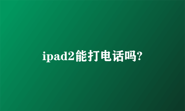 ipad2能打电话吗?