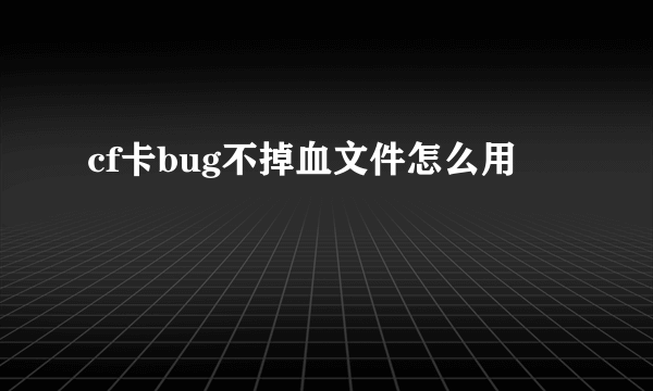 cf卡bug不掉血文件怎么用