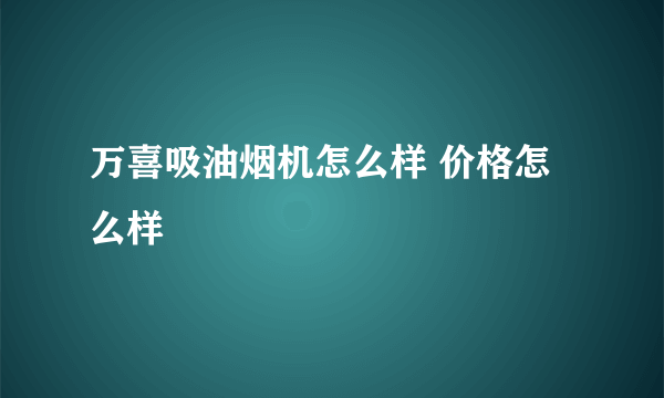 万喜吸油烟机怎么样 价格怎么样