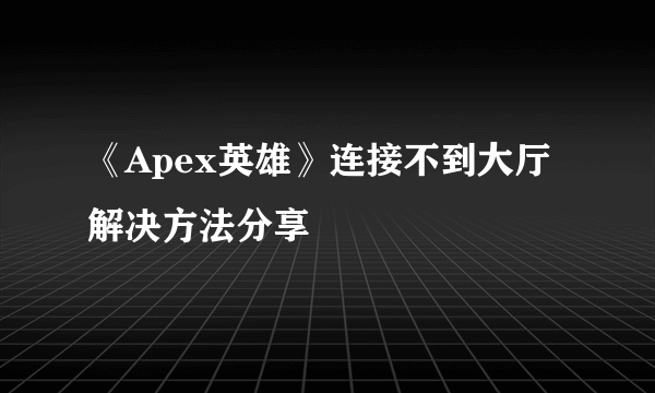 《Apex英雄》连接不到大厅解决方法分享