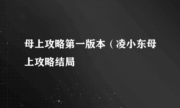 母上攻略第一版本（凌小东母上攻略结局