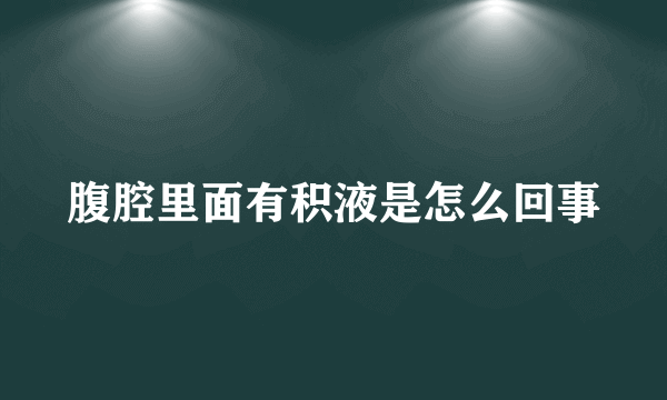 腹腔里面有积液是怎么回事