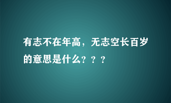 有志不在年高，无志空长百岁的意思是什么？？？