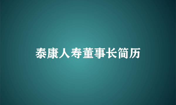 泰康人寿董事长简历