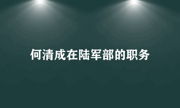 何清成在陆军部的职务