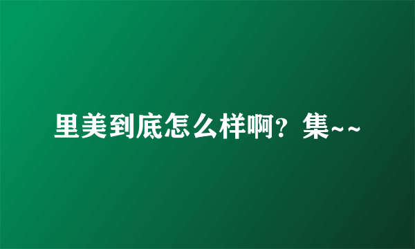 里美到底怎么样啊？集~~