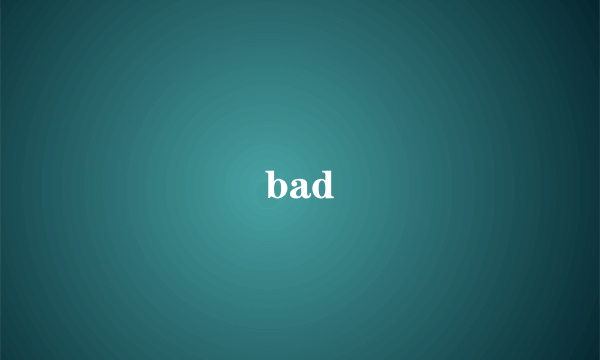 bad