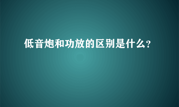 低音炮和功放的区别是什么？