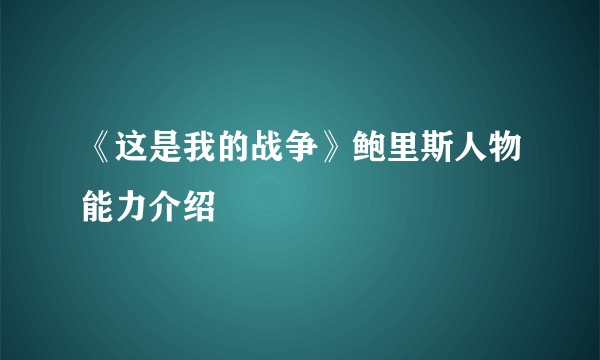 《这是我的战争》鲍里斯人物能力介绍