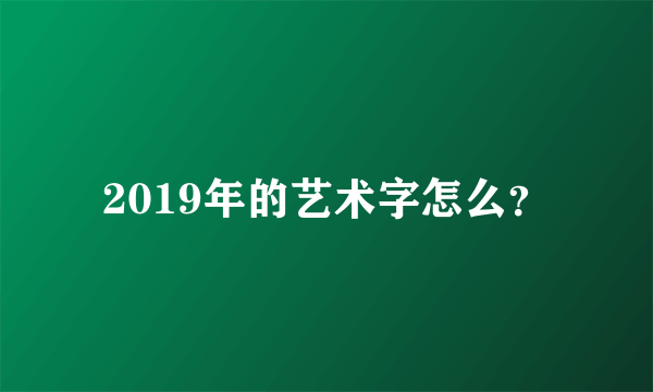 2019年的艺术字怎么？