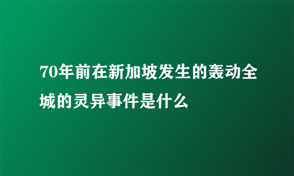 70年前在新加坡发生的轰动全城的灵异事件是什么