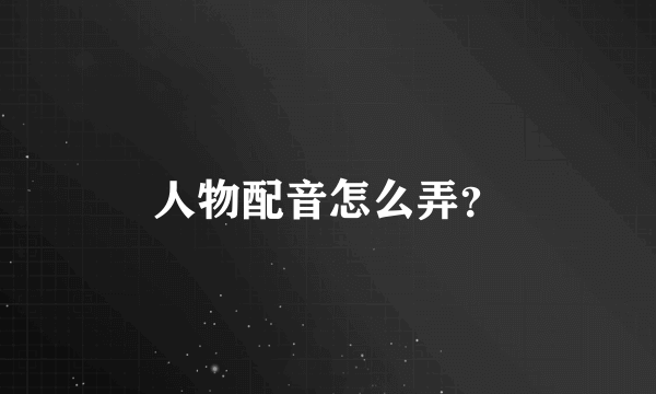 人物配音怎么弄？