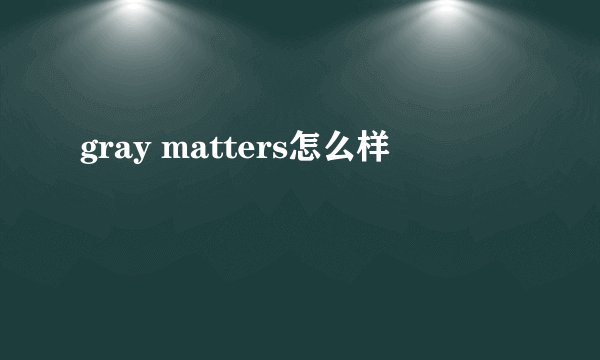 gray matters怎么样