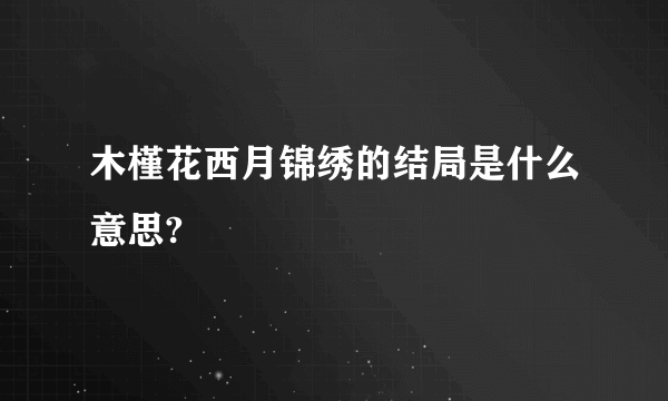 木槿花西月锦绣的结局是什么意思?