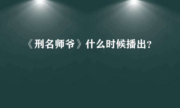 《刑名师爷》什么时候播出？