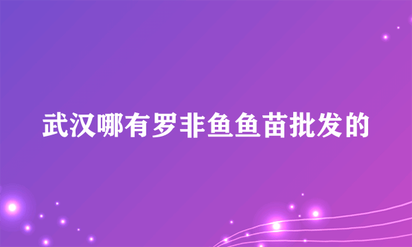 武汉哪有罗非鱼鱼苗批发的