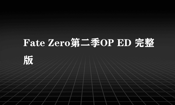 Fate Zero第二季OP ED 完整版