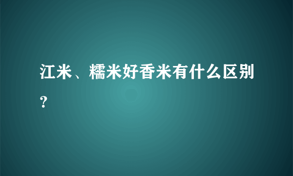 江米、糯米好香米有什么区别？