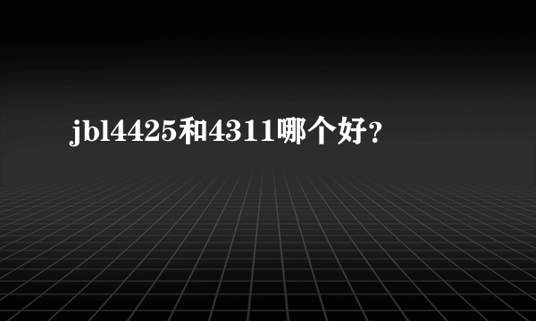 jbl4425和4311哪个好？