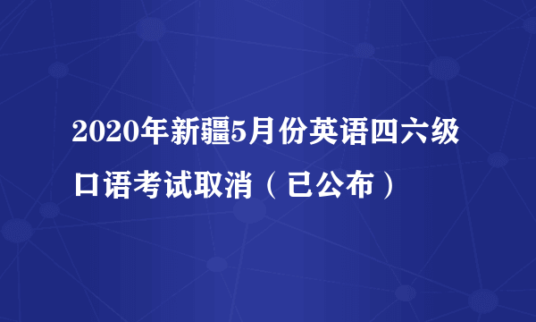 2020年新疆5月份英语四六级口语考试取消（已公布）