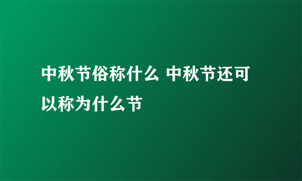 中秋节俗称什么 中秋节还可以称为什么节