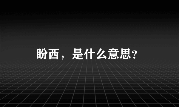 盼西，是什么意思？