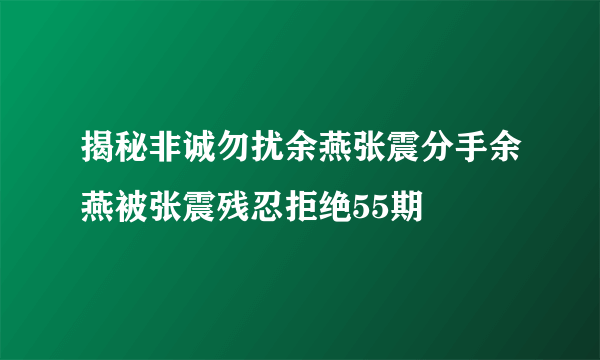 揭秘非诚勿扰余燕张震分手余燕被张震残忍拒绝55期