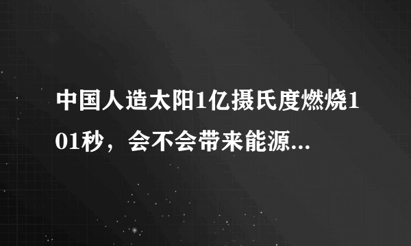 中国人造太阳1亿摄氏度燃烧101秒，会不会带来能源的新时代？