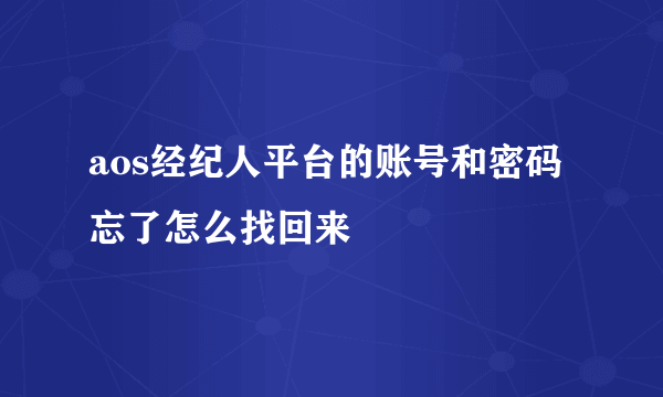 aos经纪人平台的账号和密码忘了怎么找回来