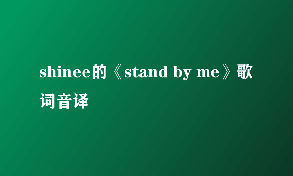 shinee的《stand by me》歌词音译