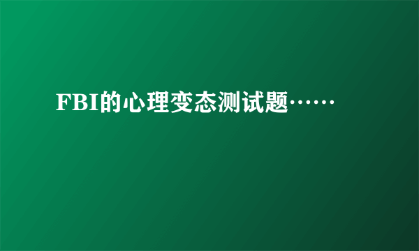 FBI的心理变态测试题……