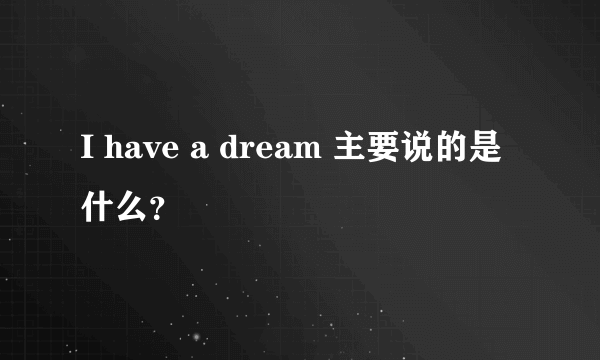 I have a dream 主要说的是什么？