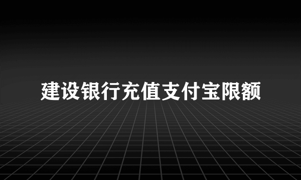 建设银行充值支付宝限额