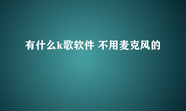 有什么k歌软件 不用麦克风的