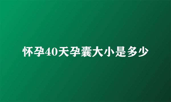 怀孕40天孕囊大小是多少