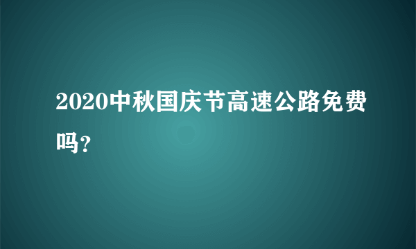 2020中秋国庆节高速公路免费吗？