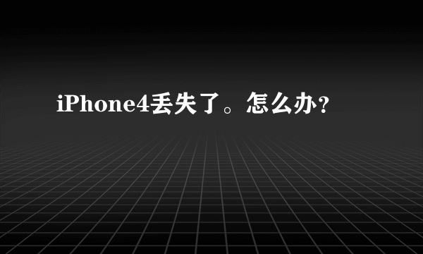 iPhone4丢失了。怎么办？