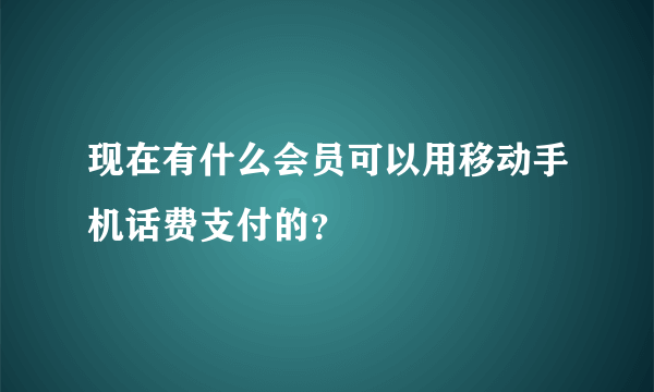 现在有什么会员可以用移动手机话费支付的？