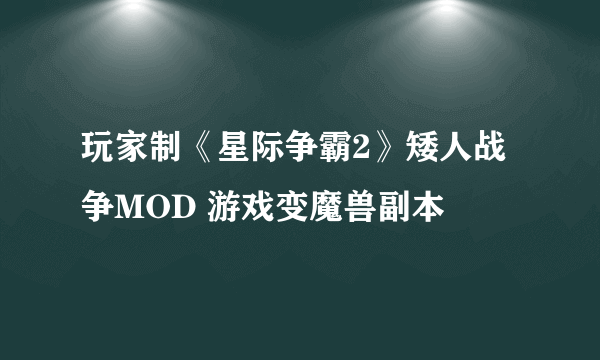 玩家制《星际争霸2》矮人战争MOD 游戏变魔兽副本