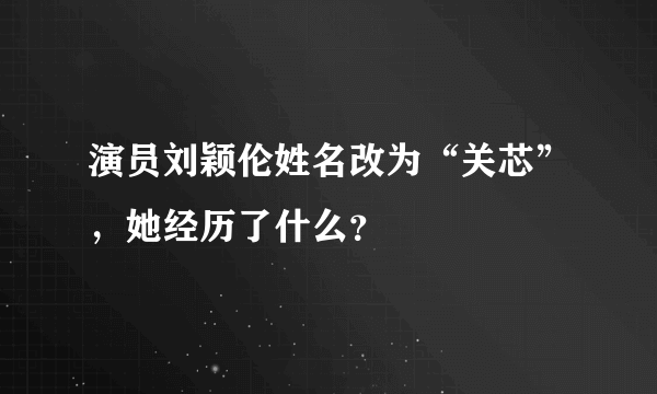 演员刘颖伦姓名改为“关芯”，她经历了什么？