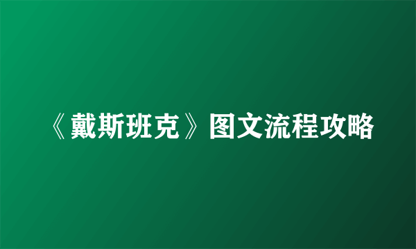 《戴斯班克》图文流程攻略