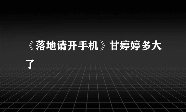 《落地请开手机》甘婷婷多大了