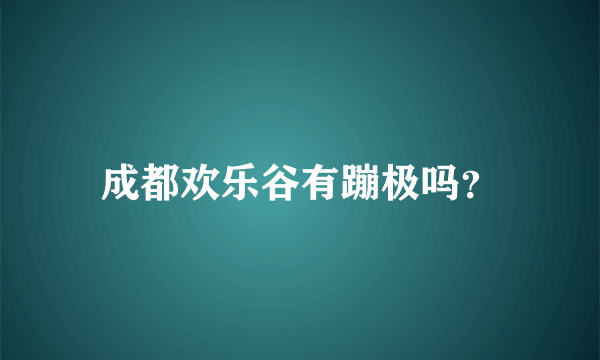 成都欢乐谷有蹦极吗？