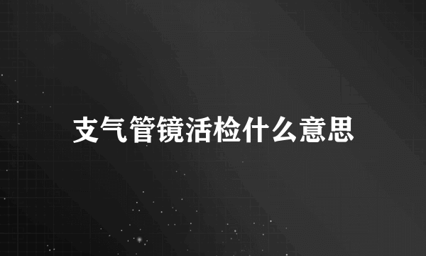 支气管镜活检什么意思