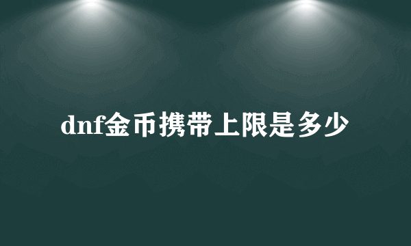 dnf金币携带上限是多少